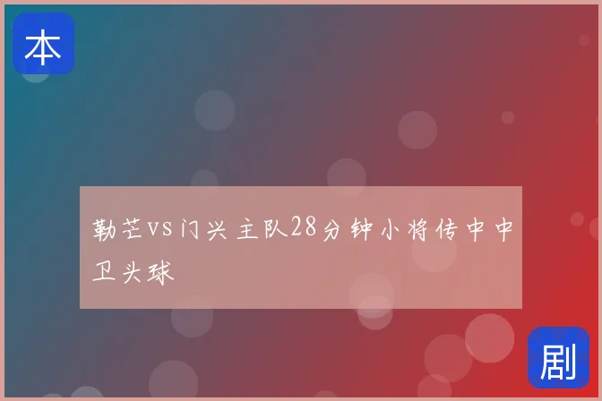 勒芒vs门兴主队28分钟小将传中中卫头球