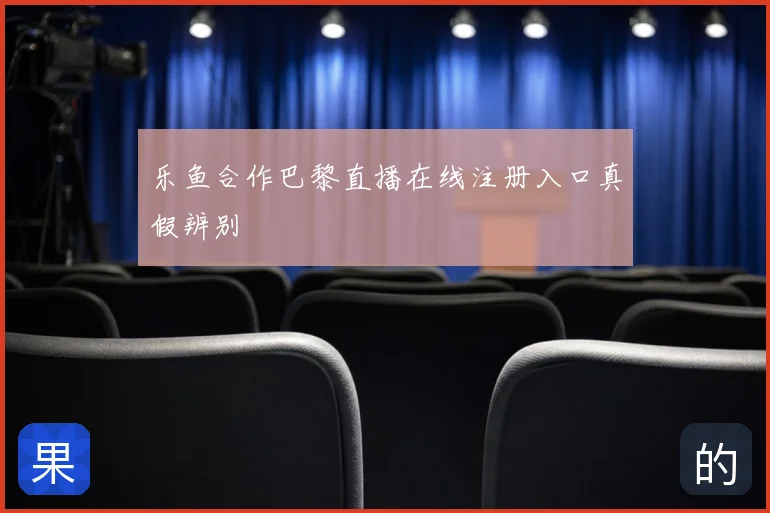 乐鱼合作巴黎直播在线注册入口真假辨别